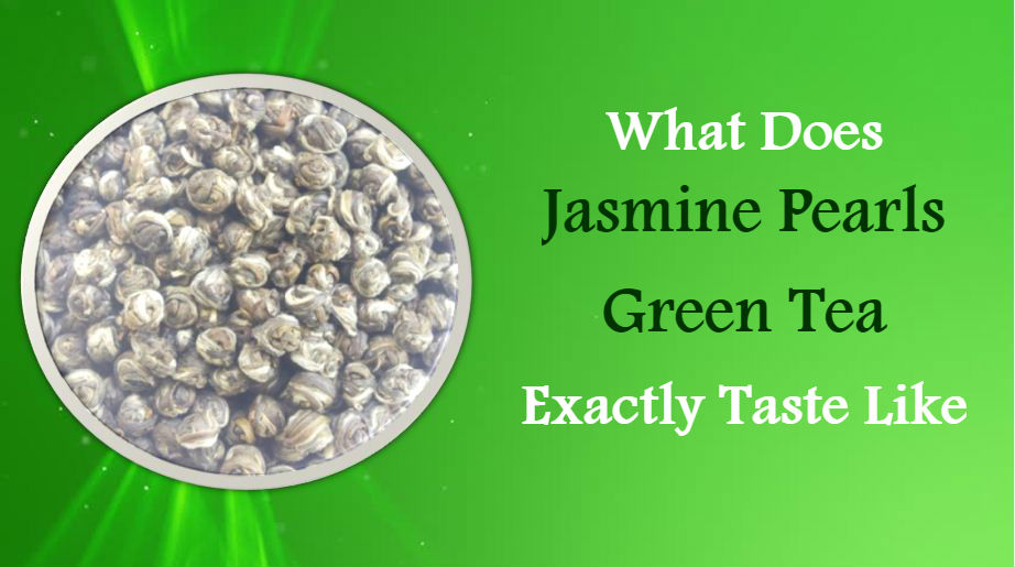 What Does Jasmine Pearls Green Tea Exactly Taste Like Changsha Wufeng